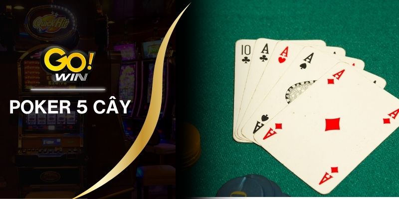 Poker 5 Cây - Game Siêu Phẩm Cho Mọi Dân Chơi Thử Thách